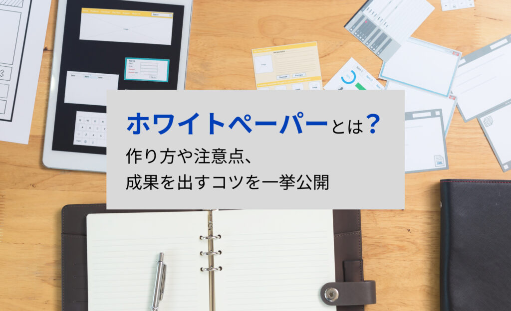 ホワイトぺーパーとは？作り方や注意点、成果を出すコツを一挙公開