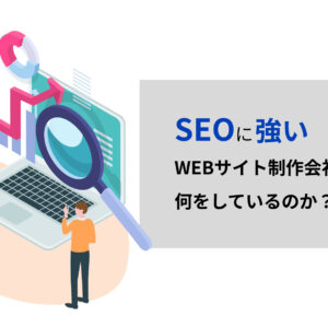 SEOに強いWEBサイト制作会社は何をしているのか？
