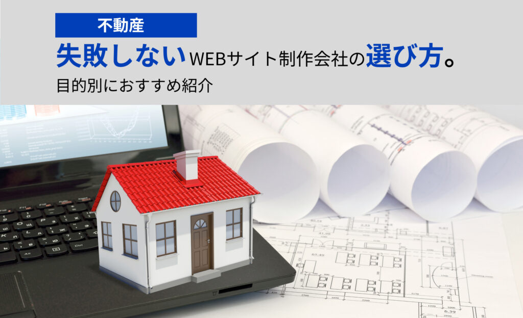 【不動産】失敗しないWEBサイト制作会社の選び方。目的別におすすめ紹介