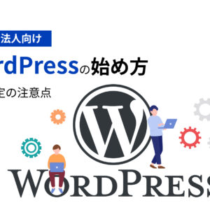 【企業・法人向け】WordPressの始め方・初期設定の注意点