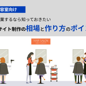 【美容室向け】新規開業するなら知っておきたいWEBサイト制作の相場と作り方のポイント