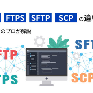 FTP、FTPS、SFTP、SCPの違いとは?WEB制作のプロが解説