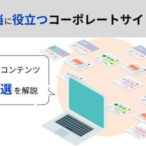 本当に役立つコーポレートサイトとは|必要なコンテンツ10選を解説