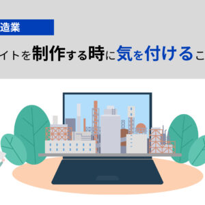 【製造業】WEBサイトを制作する時に気を付けることは？