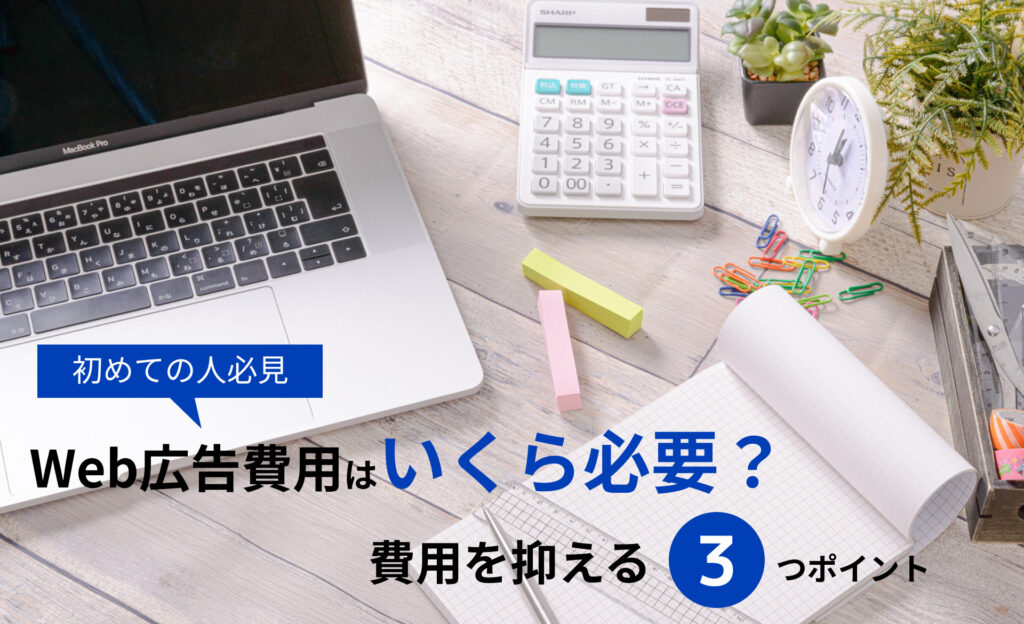 Web広告費用はいくら必要？抑える3つのポイントを紹介