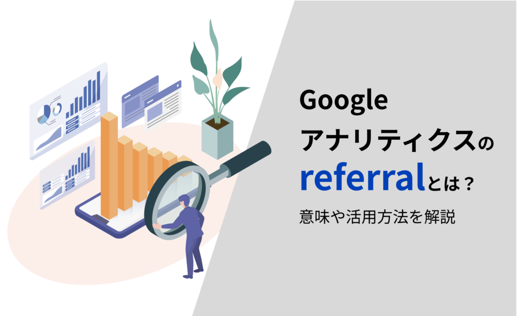 Googleアナリティクスのreferralとは？意味や活用方法を解説