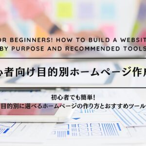 初心者でも簡単！目的別に選べるホームページの作り方とおすすめツール